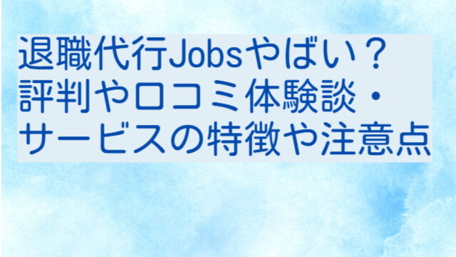 退職代行Jobsやばい？評判や口コミ体験談・サービスの特徴や注意点